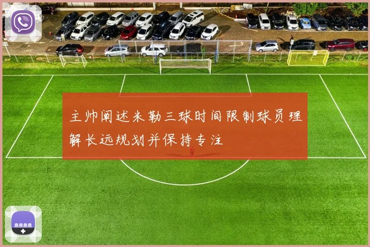 主帅阐述米勒三球时间限制球员理解长远规划并保持专注